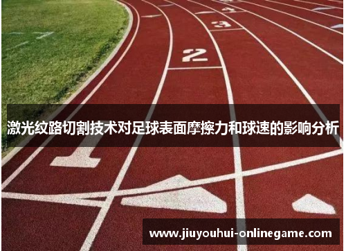 激光纹路切割技术对足球表面摩擦力和球速的影响分析